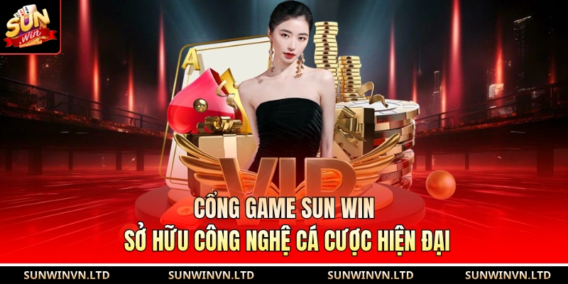 Cổng game SUN WIN sở hữu công nghệ cá cược hiện đại