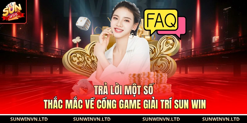 Trả lời một số thắc mắc về cổng game giải trí Sun Win
