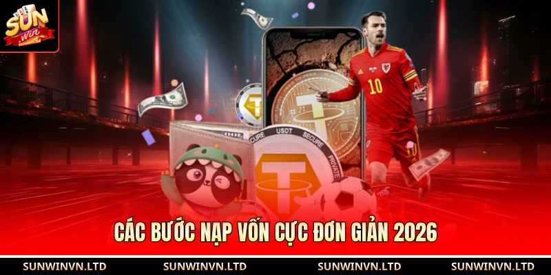 Các bước nạp vốn cực đơn giản 2026