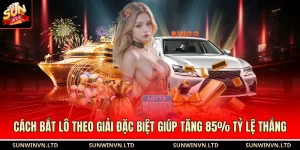 Cách Bắt Lô Theo Giải Đặc Biệt Giúp Tăng 85% Tỷ Lệ Thắng