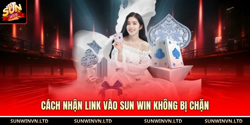 Cách nhận link vào Sun Win không bị chặn
