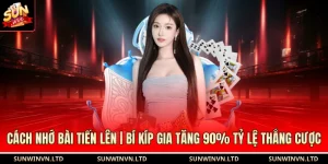 Cách Nhớ Bài Tiến Lên | Bí Kíp Gia Tăng 90% Tỷ Lệ Thắng Cược