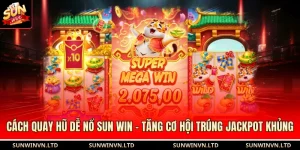 Cách Quay Hũ Dễ Nổ SUN WIN - Tăng Cơ Hội Trúng Jackpot Khủng