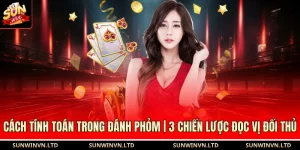 Cách Tính Toán Trong Đánh Phỏm | 3 Chiến Lược Đọc Vị Đối Thủ