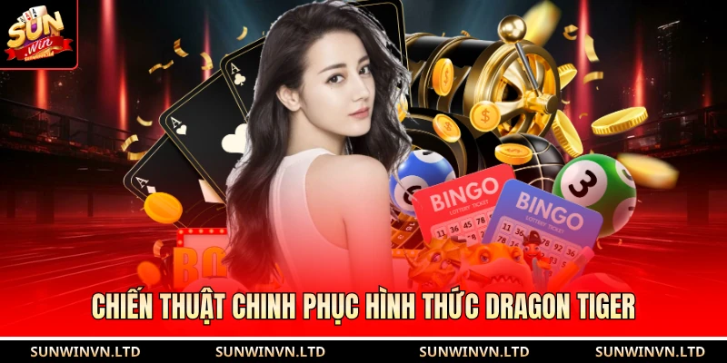 Chiến thuật chinh phục hình thức Dragon Tiger
