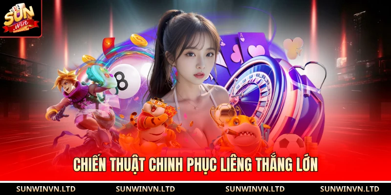 Chiến thuật chinh phục liêng thắng lớn