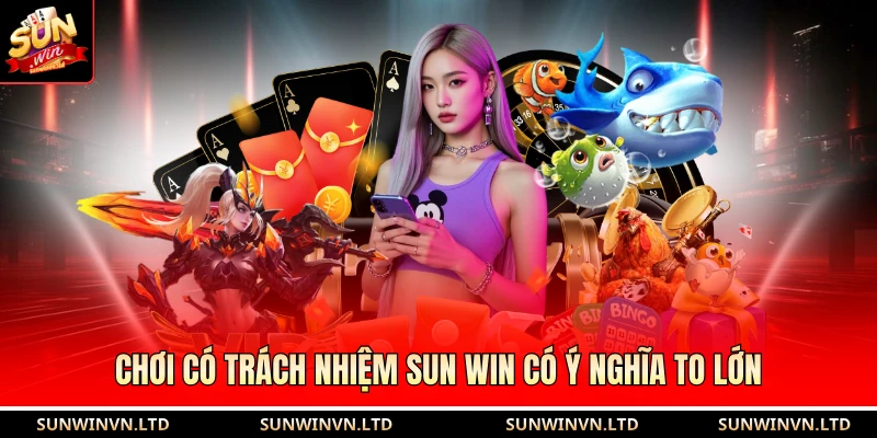 Chơi có trách nhiệm SUN WIN có ý nghĩa to lớn