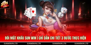 Đổi Mật Khẩu SUN WIN | Chỉ Dẫn Chi Tiết 3 Bước Thực Hiện