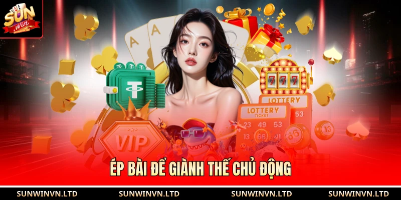 Ép bài để giành thế chủ động