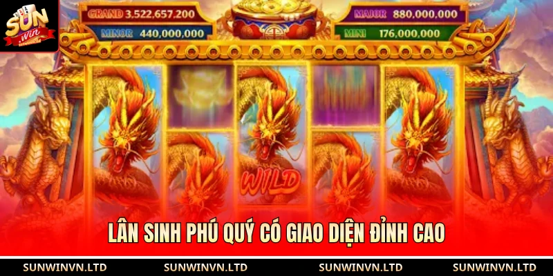 Lân Sinh Phú Quý có giao diện đỉnh cao