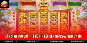 Lân Sinh Phú Quý - Tỷ Lệ RTP Lên Đến 96.85% Siêu Uy Tín