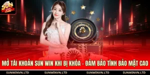 Mở Tài Khoản Sun Win Khi Bị Khóa - Đảm Bảo Tính Bảo Mật Cao