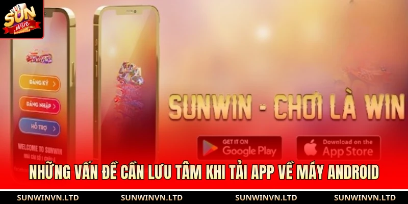Những vấn đề cần lưu tâm khi tải app về máy Android