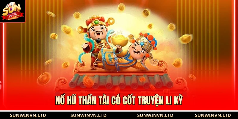 Nổ hũ thần tài có cốt truyện li kỳ