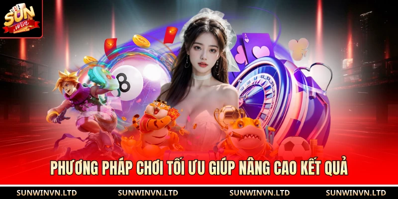Phương pháp chơi tối ưu giúp nâng cao kết quả