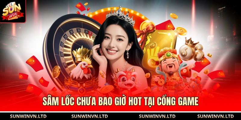 Sâm lốc chưa bao giờ hot tại cổng game