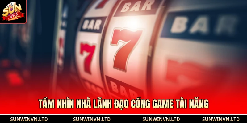 Tầm nhìn nhà lãnh đạo cổng game tài năng