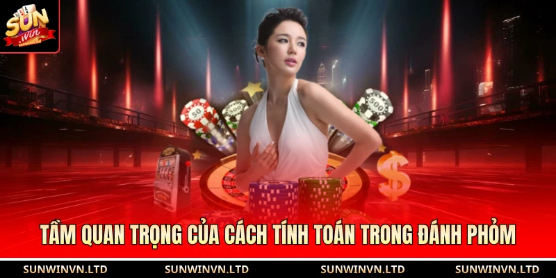 Tầm quan trọng của cách tính toán trong đánh phỏm 