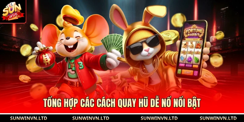Tổng hợp các cách quay hũ dễ nổ nổi bật