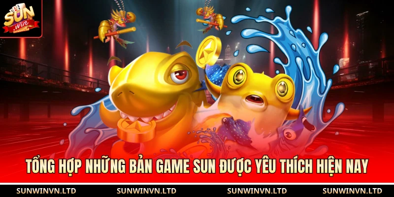 Tổng hợp những bản game Sun được yêu thích hiện nay