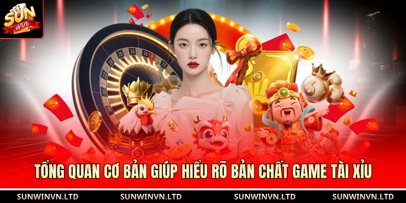 Tổng quan cơ bản giúp hiểu rõ bản chất game tài xỉu