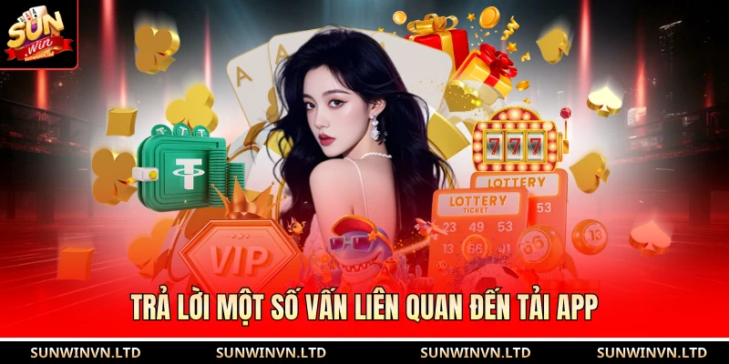 Trả lời một số vấn liên quan đến tải app